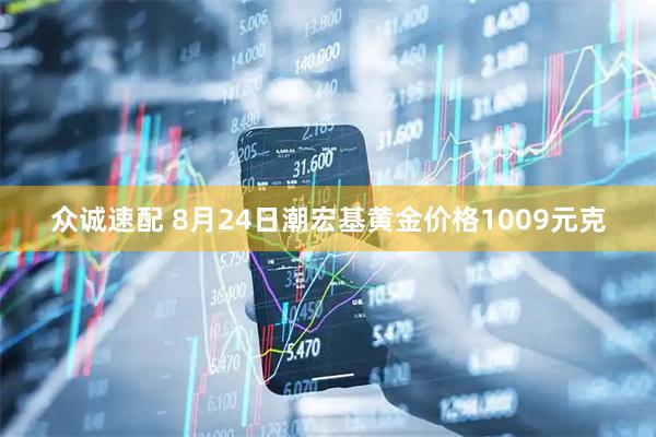 众诚速配 8月24日潮宏基黄金价格1009元克